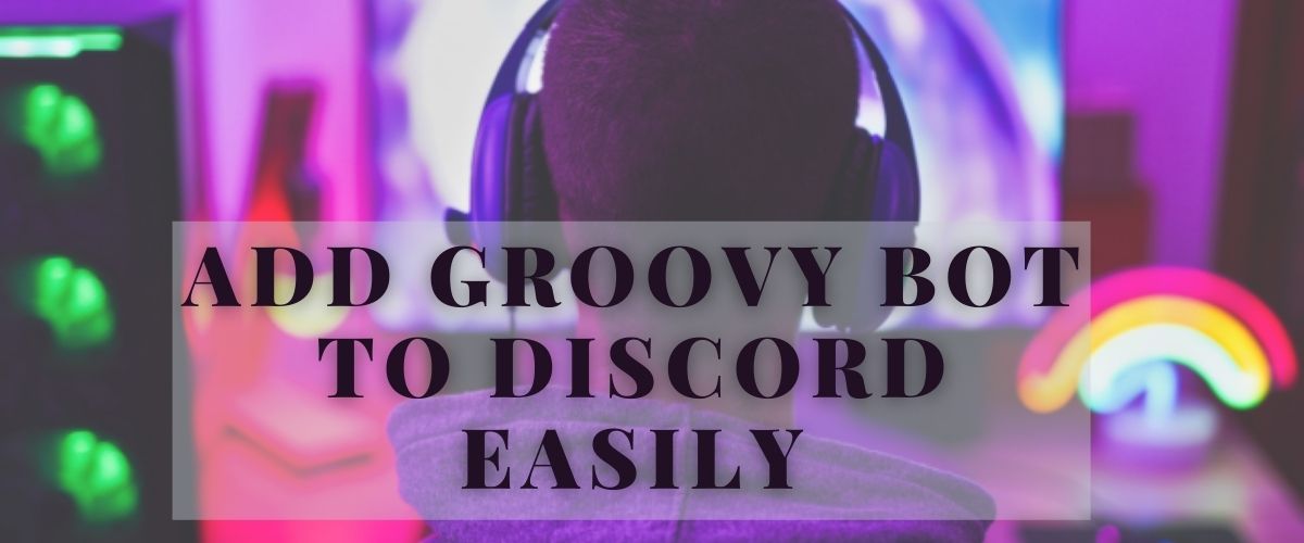 Add Groovy Bot To Discord Easily