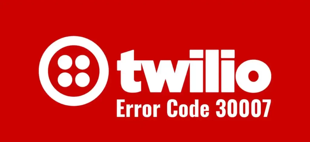 Twilio error code 30007